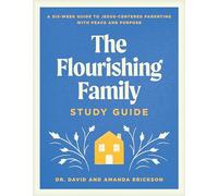 The Flourishing Family Study Guide: A Six-Week Guide to Jesus-Centered Parenting with Peace and Purpose