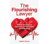 The Flourishing Lawyer: A Multi-Dimensional Approach to Performance and Well-Being