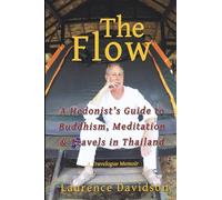The Flow: A Hedonist's Guide to Buddhism, Meditation and Travels in Thailand: A Hedonist's Guide to Buddhism, Meditation & Travels in Thailand