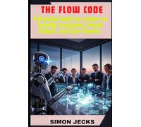 THE FLOW CODE: A Practical Guide for Leaders to Simplify Complexity, Unlock Growth, and Scale Smarter (Code Accelerator: Learn Faster, Build Better)