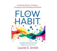 The Flow Habit : Creating Peace, Passion, Purpose and Everyday Miracles
