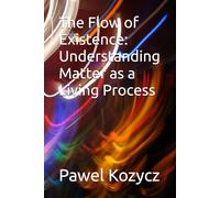 The Flow of Existence: Understanding Matter as a Living Process