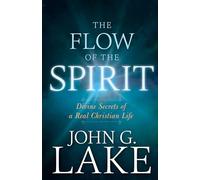 The Flow of the Spirit: Divine Secrets of a Real Christian Life: Divine Secrets of a Real Christian Life (Reissue, Repackage of Living in God's Power)