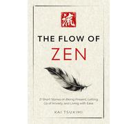 The Flow of Zen: 21 Short Stories on Being Present, Letting Go of Anxiety, and Living with Ease: 21 Short Stories on Being Present, Letting Go of ... for Beginners (The Zen Storyteller)