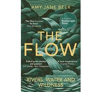 The Flow: Rivers, Water and Wildness - WINNER OF THE 2023 WAINWRIGHT PRIZE FOR NATURE WRITING