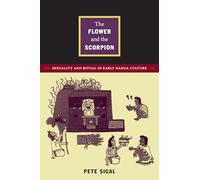 The Flower and the Scorpion: Sexuality and Ritual in Early Nahua Culture (Latin America Otherwise)