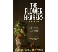 The Flower Bearers by Rachel Eliza Griffiths Hardcover Book