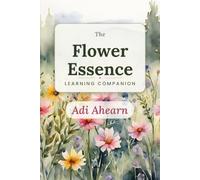 The Flower Essence Learning Companion: Learn, Explore, and Master the 38 Bach Flower Remedies