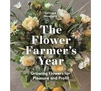 The Flower Farmer's Year : Growing Flowers for Pleasure and Profit