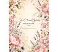 The Flower Garden Coloring Book: Volume 1: Alstroemeria Through Heather: 20 Beautiful Blooms, Projects, and Notes