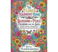 THE FLOWER HARMONY HOME: BLOSSOMS OF PEACE COLORING FOR THE SOUL