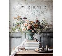 The Flower Hunter: Seasonal Flowers Inspired by Nature and Gathered from the Garden (Hardback) - Lucy Hunter Book