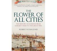 The Flower of All Cities: The History of London from Earliest Times to the Great Fire