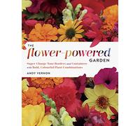 The Flower-Powered Garden: Supercharge Your Borders and Containers with Bold. Colourful Plant Combinations