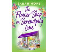 The Flower Shop on Serendipity Lane: A heartwarming, feel-good, romantic read from Sarah Hope (Escape to...)