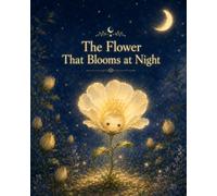 The Flower That Blooms at Night: A Story of Courage, Strength, and Becoming Yourself