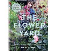 The Flower Yard: Growing Flamboyant Flowers in Containers - THE SUNDAY TIMES BESTSELLER