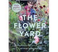 The Flower Yard : Growing Flamboyant Flowers in Containers - THE SUNDAY TIMES BESTSELLER