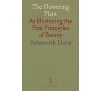 The Flowering Plant: As Illustrating the First Principles of Botany