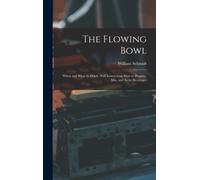 The Flowing Bowl : When and What to Drink: Full Instructions How to Prepare, Mix, and Serve Beverages