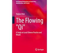 The Flowing "Qi": A Study on Local Chinese Practice and Rituals (International Perspectives on Social Policy, Administration, and Practice)