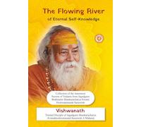 The Flowing River of Eternal Self Knowledge: Collection of the Innermost Secrets of Vedanta from Jagadguru Brahmalin Shankaracharya Swami Swarooopananda Saraswati
