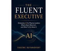 The Fluent Executive: Enterprise AI for Pharma Leader: What's Real, What Isn't and What to Do About It