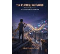 THE FLUTE IN THE NOISE: A Modern Upanishad. In an age of algorithms and outrage, a flute returns to remind us of silence.