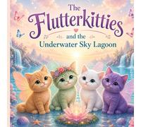 The Flutterkitties and the Underwater Sky Lagoon: A Magical Adventure of Friendship and Light