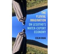 The Fluvial Imagination : On Lesotho’s Water-Export Economy