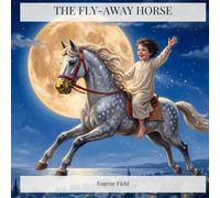 The Fly-Away Horse: Eugene Field's Bedtime Ride to the Lands of Dream