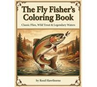 The Fly Fisher's Coloring Book: Classic Flies, Wild Trout & Legendary Waters - A Relaxing Coloring & Reference Guide for Men Who Love Fly Fishing, Tying & Wild Rivers
