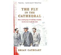 The Fly in the Cathedral: How a small group of Cambridge scientists won the race to split the atom