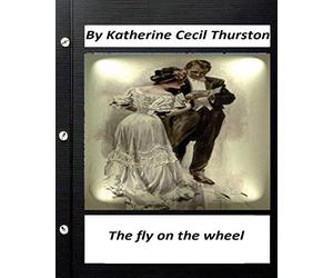 The fly on the wheel. By Katherine Cecil Thurston (Original Version)