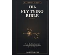 The Fly Tying Bible: Tie the Flies That Catch Fish - Tools, Materials & 50+ Essential Patterns for Trout, Bass & Panfish, Step by Step