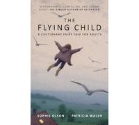 The Flying Child - A Cautionary Fairytale for Adults: Finding a purposeful life after Child Sexual Abuse through compassionate and creative therapy: 1: 0