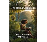 The Flying Crapaud III: Heroes & Monsters: 3 (The Flying Crapaud Anthology Series)