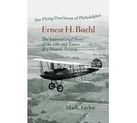 The Flying Dutchman of Philadelphia, Ernest H. Buehl.: The international story of the life and times of a pioneer aviator.