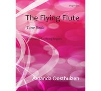 The Flying Flute Tune Book: 102 Easy tunes, games and puzzles. Based on note groups, a fresh, fun way to learn and improve for beginner flautists.