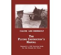 The Flying Instructor's Manual: Chennault’s 1938 Training Guide for the Chinese Air Force (CCIC Archives Bookshelf)