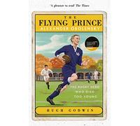 The Flying Prince: Alexander Obolensky: The Rugby Hero Who Died Too Young: The Sunday Times Rugby Book of the Year Winner 2022
