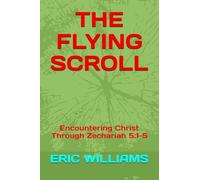 THE FLYING SCROLL: Encountering Christ Through Zechariah 5:1-5