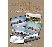 The Flying Spanner: The Story Of The Life Of An Aircraft Engineer