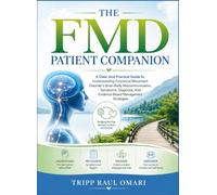 THE FMD PATIENT COMPANION: A Clear And Practical Guide To Understanding Functional Movement Disorder’s Brain-Body Miscommunication, Symptoms, Diagnosis, And Evidence-Based Management Strategies