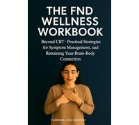 The FND Wellness Workbook: Beyond CBT - Practical Strategies for Symptom Management, Emotional Resilience, and Retraining Your Brain-Body Connection