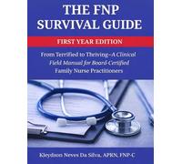 The FNP Survival Guide: From Terrified to Thriving - A Clinical Field Manual for New Nurse Practitioners: A Step-by-Step Clinical Guide to Build ... in Your First Year as a Nurse Practitioner