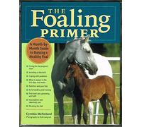 The Foaling Primer: A Month-By-Month Guide To Raising a Healthy Foal