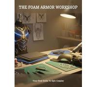 The Foam Armor Workshop: Your First Guide To Epic Cosplay