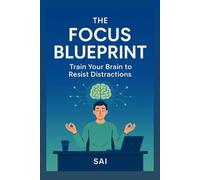 The Focus Blueprint: Train Your Brain to Resist Distractions