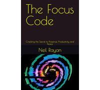 The Focus Code: Cracking the Secret to Presence, Productivity and Peace